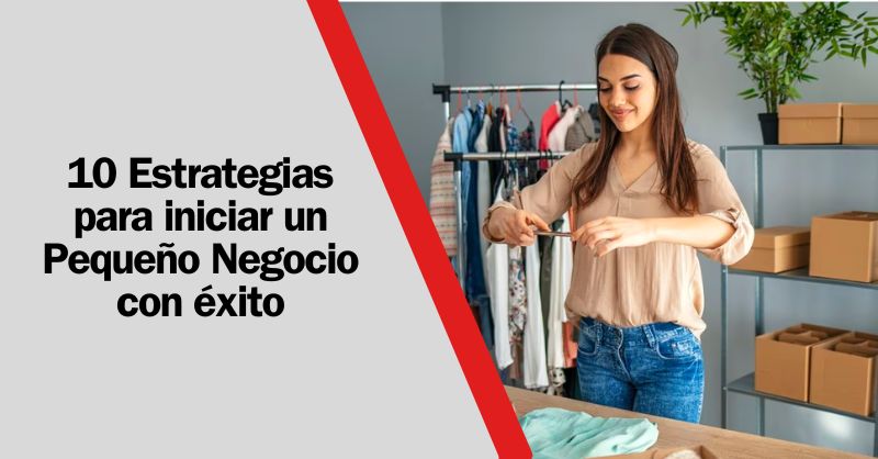 Emprende con Confianza: 10 Estrategias Infalibles para el Éxito de tu Nuevo Pequeño Negocio