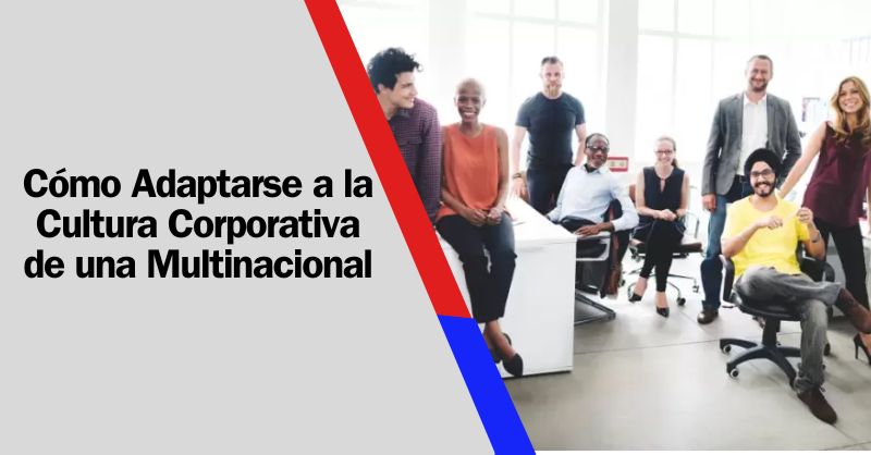Integración Exitosa: Consejos Esenciales para Adaptarse a la Cultura Corporativa de una Multinacional
