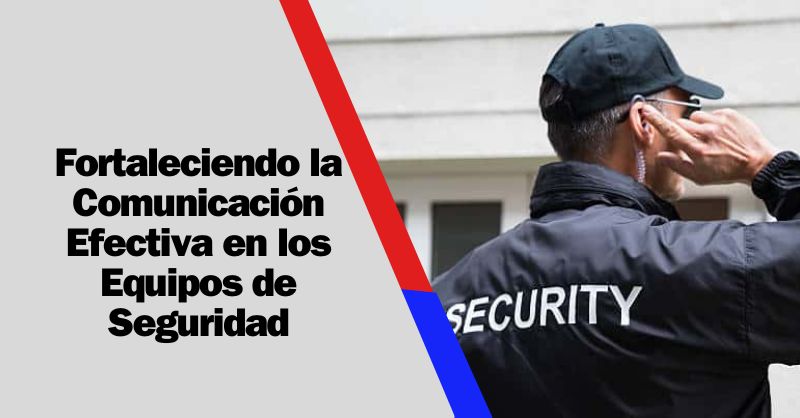 Construyendo Conexiones Sólidas: Estrategias para una Comunicación Efectiva en Equipos de Seguridad