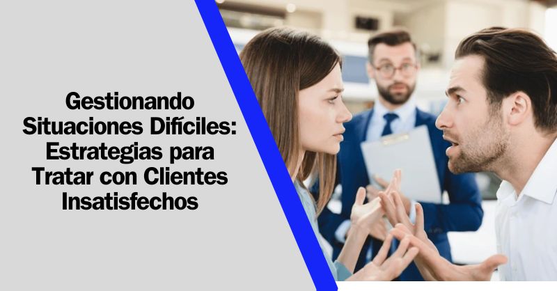 Respondiendo con Eficacia: Estrategias Claves para Manejar Situaciones Difíciles con Clientes Insatisfechos