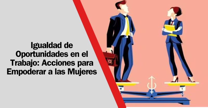 Igualdad de Oportunidades Laborales: Fortaleciendo el Papel de la Mujer a través de Estrategias Innovadoras