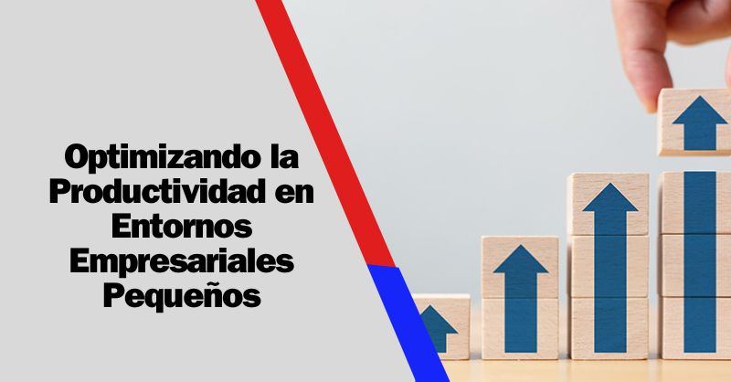 Optimizando la Productividad en Entornos Empresariales Pequeños